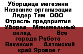 Уборщица магазина › Название организации ­ Лидер Тим, ООО › Отрасль предприятия ­ Уборка › Минимальный оклад ­ 28 900 - Все города Работа » Вакансии   . Алтайский край,Яровое г.